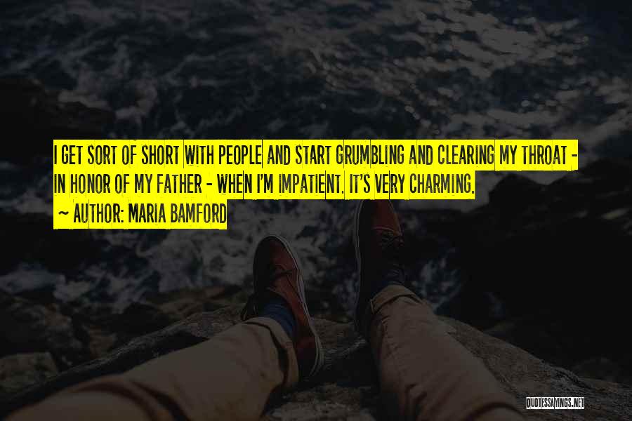 Maria Bamford Quotes: I Get Sort Of Short With People And Start Grumbling And Clearing My Throat - In Honor Of My Father