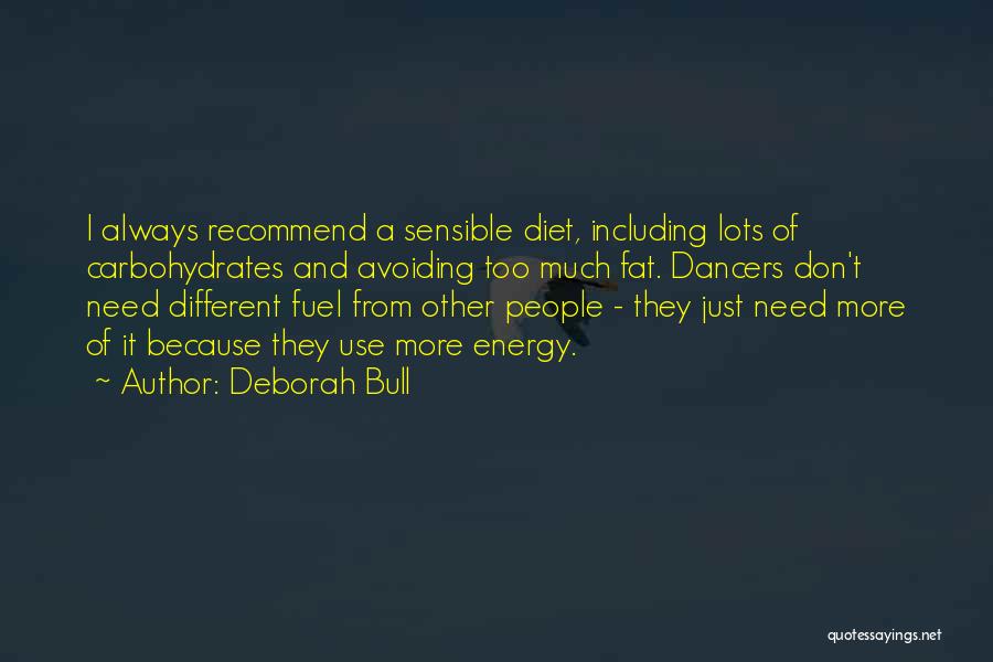 Deborah Bull Quotes: I Always Recommend A Sensible Diet, Including Lots Of Carbohydrates And Avoiding Too Much Fat. Dancers Don't Need Different Fuel