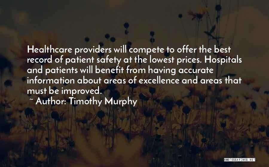 Timothy Murphy Quotes: Healthcare Providers Will Compete To Offer The Best Record Of Patient Safety At The Lowest Prices. Hospitals And Patients Will