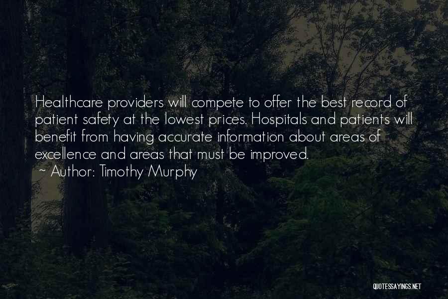 Timothy Murphy Quotes: Healthcare Providers Will Compete To Offer The Best Record Of Patient Safety At The Lowest Prices. Hospitals And Patients Will