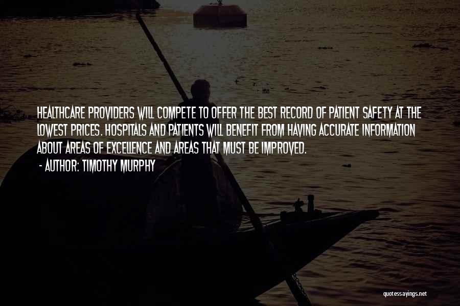 Timothy Murphy Quotes: Healthcare Providers Will Compete To Offer The Best Record Of Patient Safety At The Lowest Prices. Hospitals And Patients Will