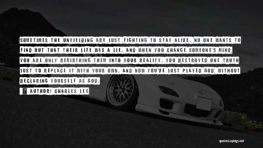 Charles Lee Quotes: Sometimes The Unyielding Are Just Fighting To Stay Alive. No One Wants To Find Out That Their Life Was A