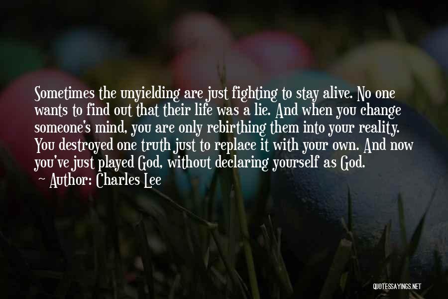 Charles Lee Quotes: Sometimes The Unyielding Are Just Fighting To Stay Alive. No One Wants To Find Out That Their Life Was A