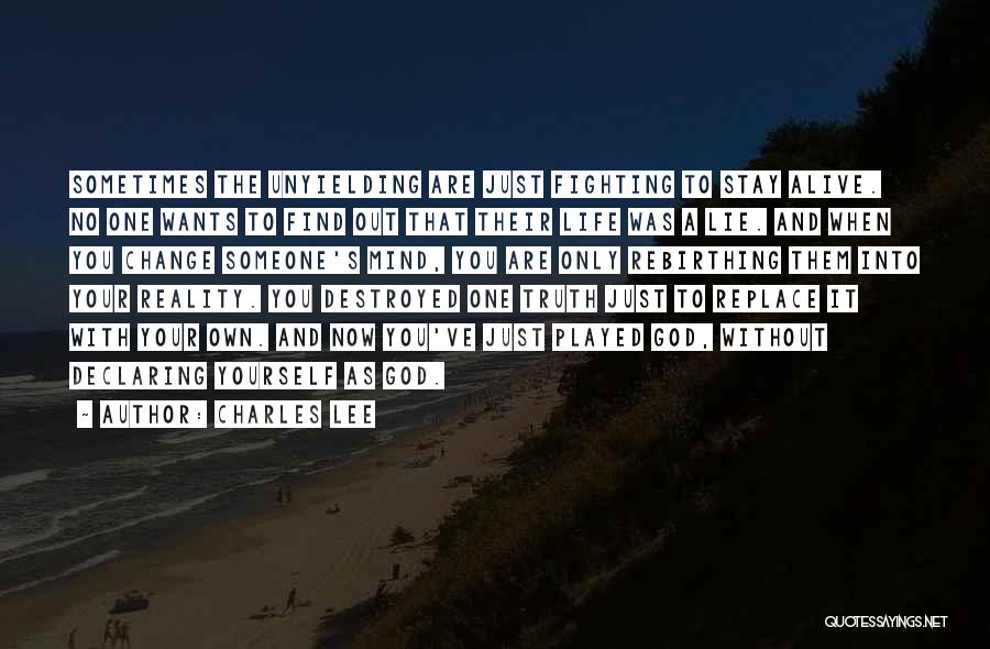 Charles Lee Quotes: Sometimes The Unyielding Are Just Fighting To Stay Alive. No One Wants To Find Out That Their Life Was A