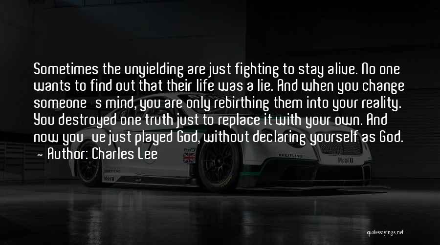 Charles Lee Quotes: Sometimes The Unyielding Are Just Fighting To Stay Alive. No One Wants To Find Out That Their Life Was A