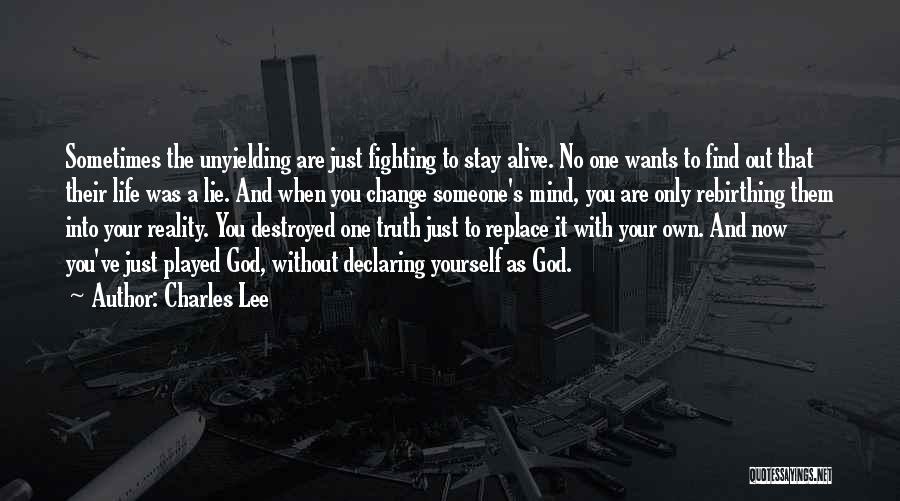 Charles Lee Quotes: Sometimes The Unyielding Are Just Fighting To Stay Alive. No One Wants To Find Out That Their Life Was A