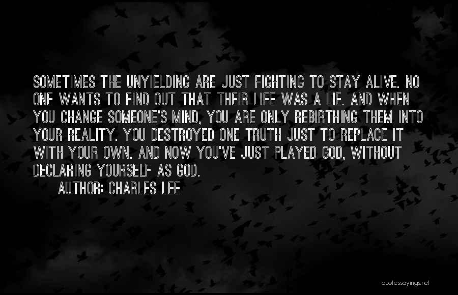 Charles Lee Quotes: Sometimes The Unyielding Are Just Fighting To Stay Alive. No One Wants To Find Out That Their Life Was A