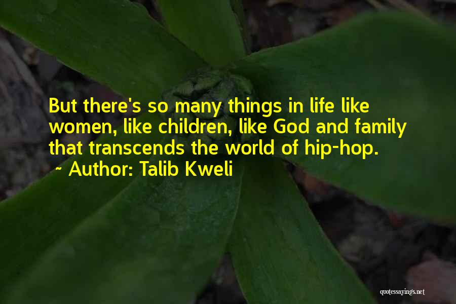 Talib Kweli Quotes: But There's So Many Things In Life Like Women, Like Children, Like God And Family That Transcends The World Of