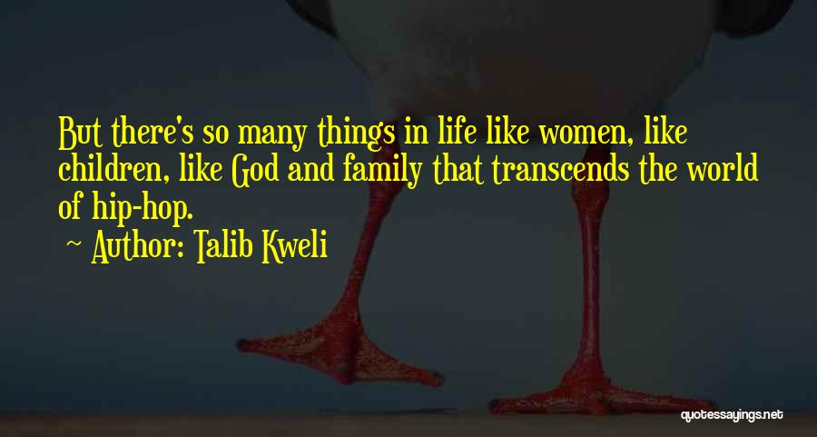 Talib Kweli Quotes: But There's So Many Things In Life Like Women, Like Children, Like God And Family That Transcends The World Of