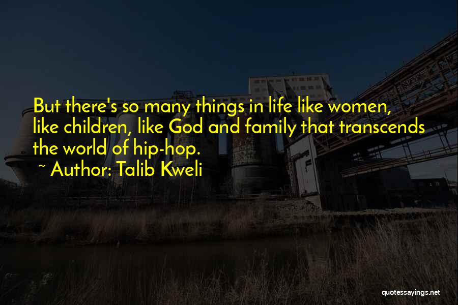 Talib Kweli Quotes: But There's So Many Things In Life Like Women, Like Children, Like God And Family That Transcends The World Of