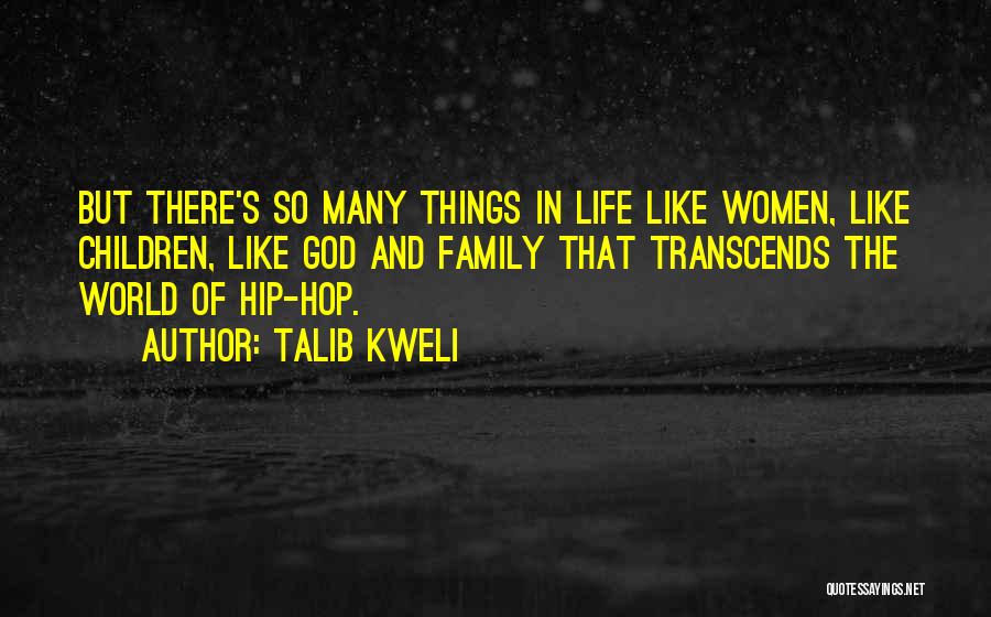 Talib Kweli Quotes: But There's So Many Things In Life Like Women, Like Children, Like God And Family That Transcends The World Of