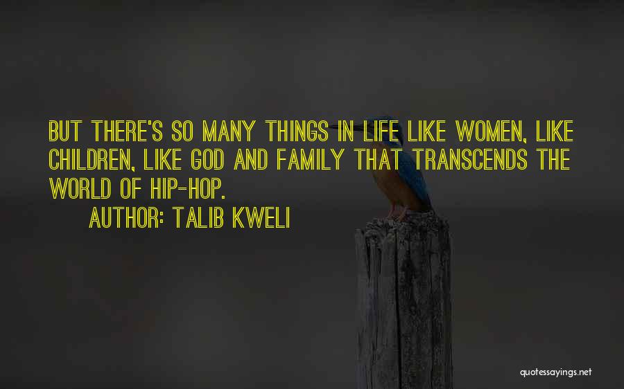 Talib Kweli Quotes: But There's So Many Things In Life Like Women, Like Children, Like God And Family That Transcends The World Of