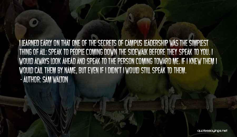 Sam Walton Quotes: I Learned Early On That One Of The Secrets Of Campus Leadership Was The Simplest Thing Of All: Speak To