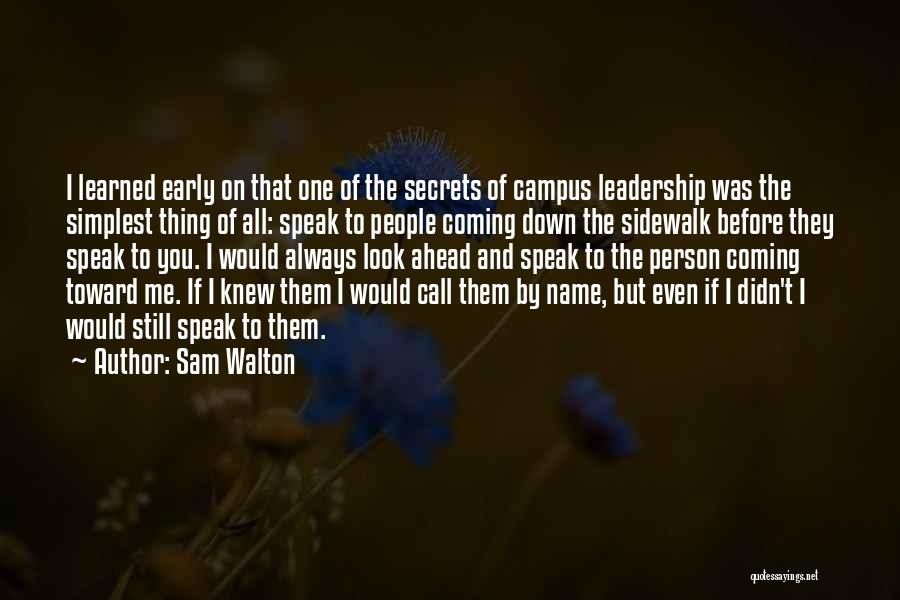 Sam Walton Quotes: I Learned Early On That One Of The Secrets Of Campus Leadership Was The Simplest Thing Of All: Speak To