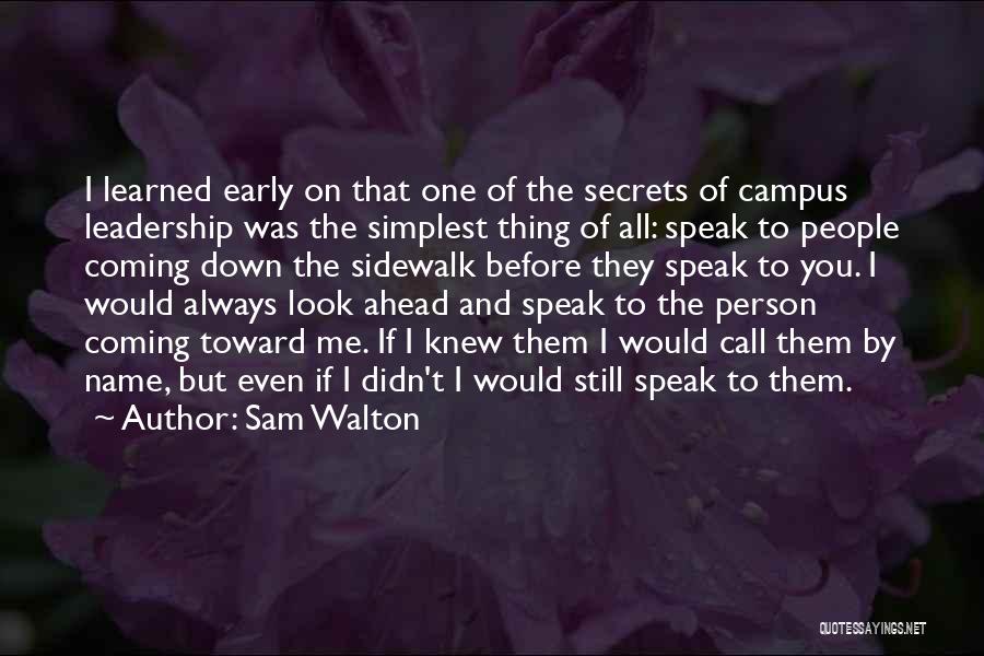 Sam Walton Quotes: I Learned Early On That One Of The Secrets Of Campus Leadership Was The Simplest Thing Of All: Speak To