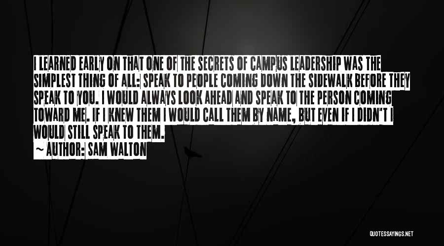 Sam Walton Quotes: I Learned Early On That One Of The Secrets Of Campus Leadership Was The Simplest Thing Of All: Speak To