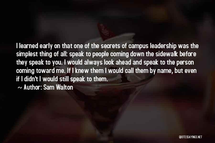 Sam Walton Quotes: I Learned Early On That One Of The Secrets Of Campus Leadership Was The Simplest Thing Of All: Speak To