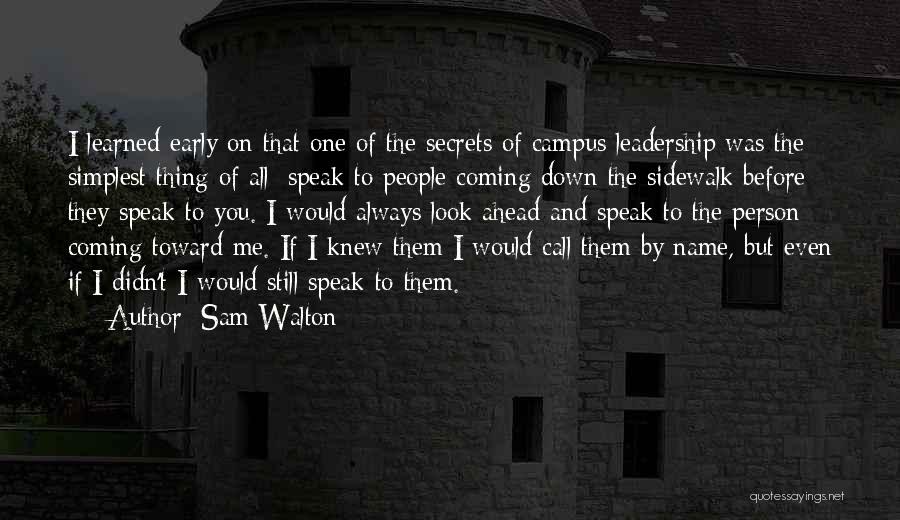 Sam Walton Quotes: I Learned Early On That One Of The Secrets Of Campus Leadership Was The Simplest Thing Of All: Speak To