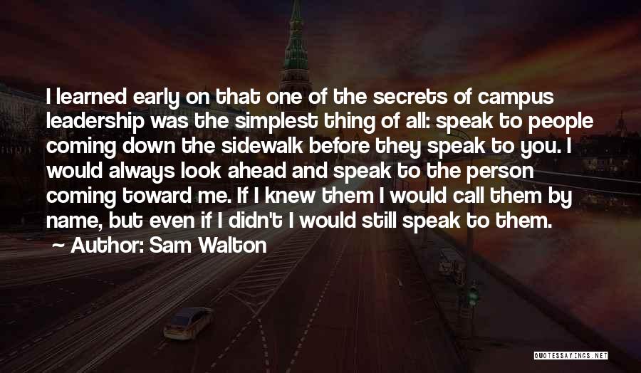 Sam Walton Quotes: I Learned Early On That One Of The Secrets Of Campus Leadership Was The Simplest Thing Of All: Speak To