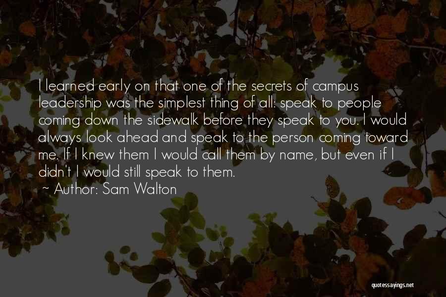 Sam Walton Quotes: I Learned Early On That One Of The Secrets Of Campus Leadership Was The Simplest Thing Of All: Speak To