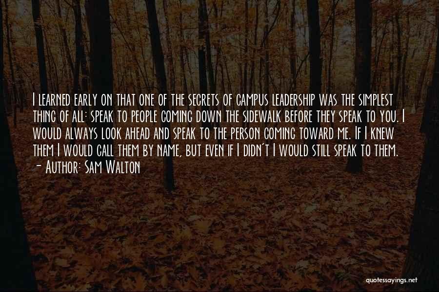 Sam Walton Quotes: I Learned Early On That One Of The Secrets Of Campus Leadership Was The Simplest Thing Of All: Speak To
