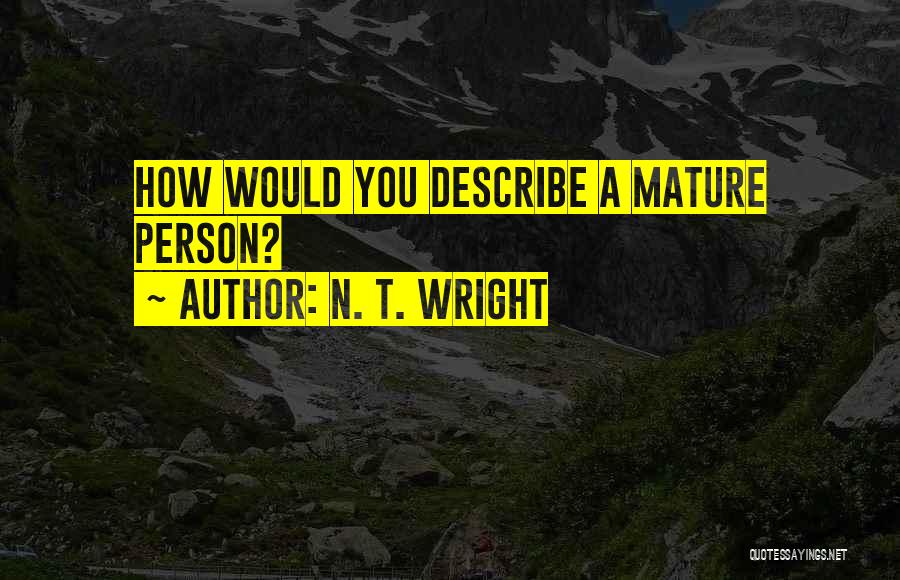 N. T. Wright Quotes: How Would You Describe A Mature Person?