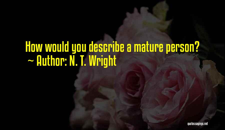 N. T. Wright Quotes: How Would You Describe A Mature Person?