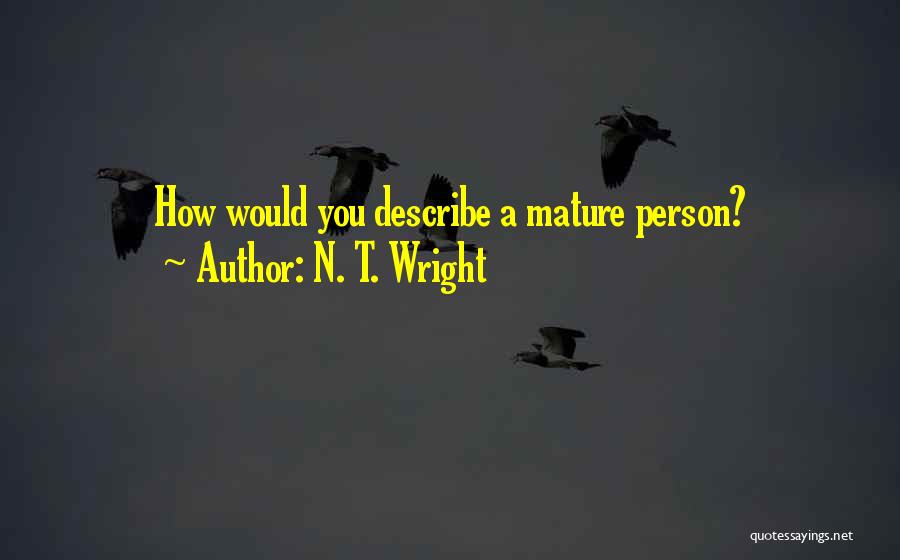 N. T. Wright Quotes: How Would You Describe A Mature Person?