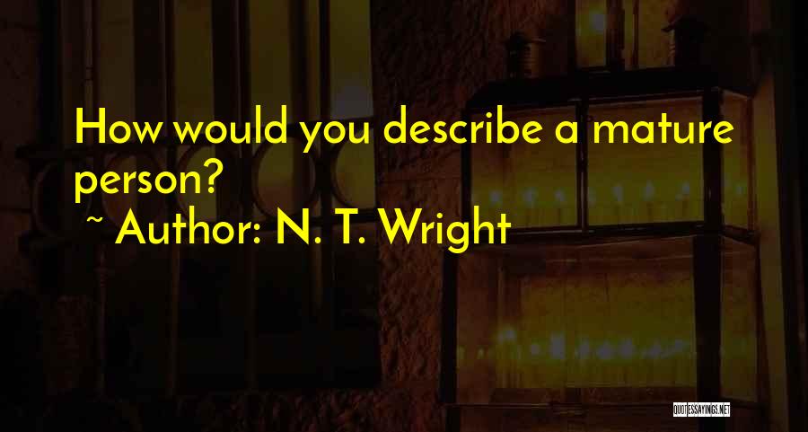 N. T. Wright Quotes: How Would You Describe A Mature Person?