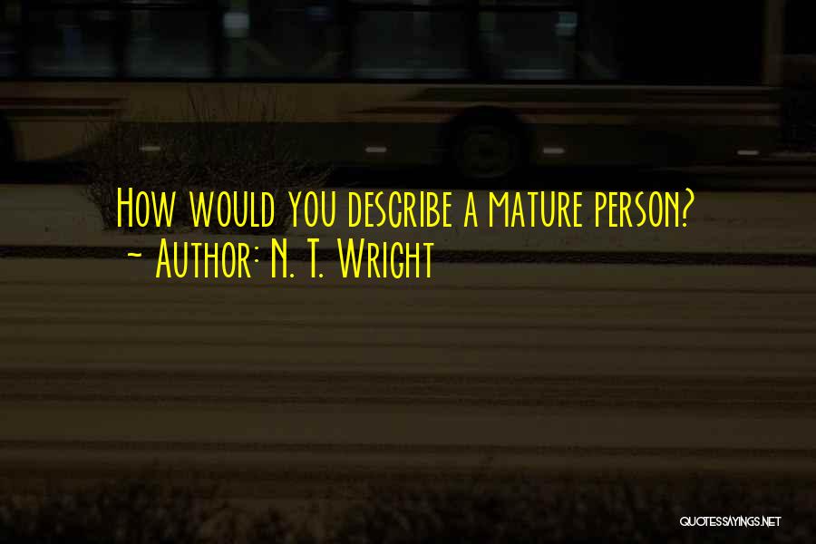 N. T. Wright Quotes: How Would You Describe A Mature Person?
