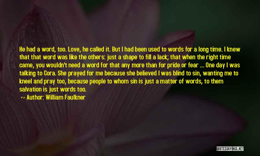 William Faulkner Quotes: He Had A Word, Too. Love, He Called It. But I Had Been Used To Words For A Long Time.