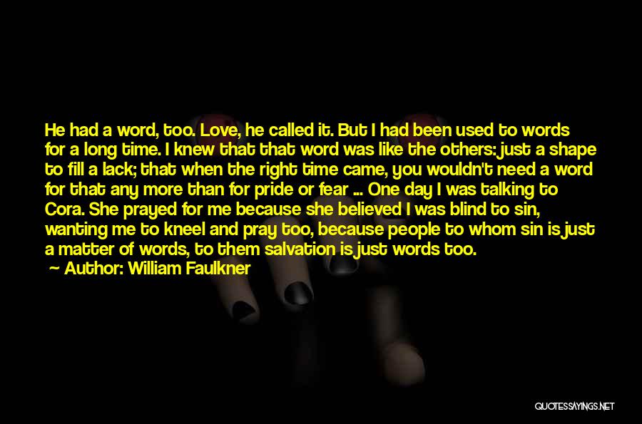 William Faulkner Quotes: He Had A Word, Too. Love, He Called It. But I Had Been Used To Words For A Long Time.