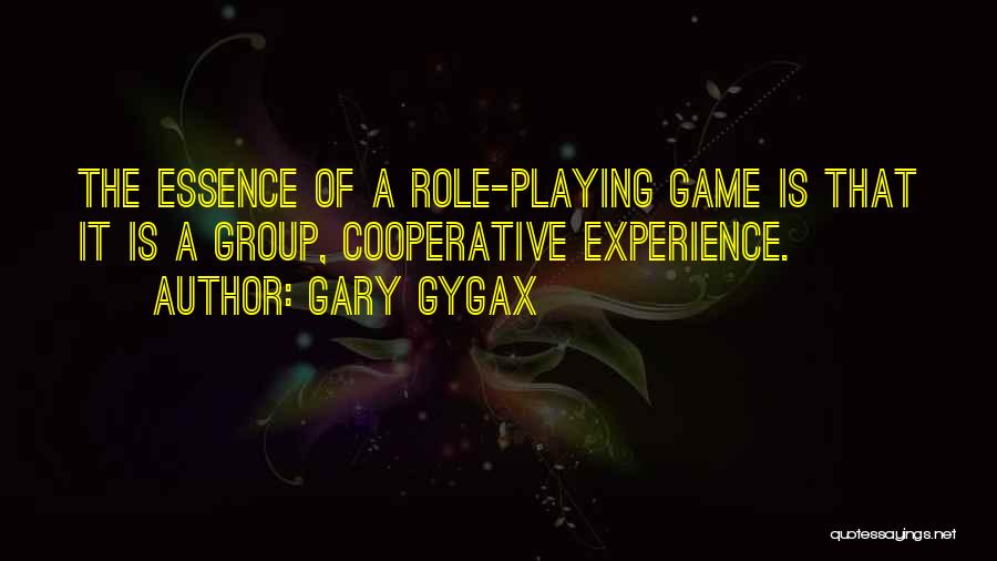 Gary Gygax Quotes: The Essence Of A Role-playing Game Is That It Is A Group, Cooperative Experience.
