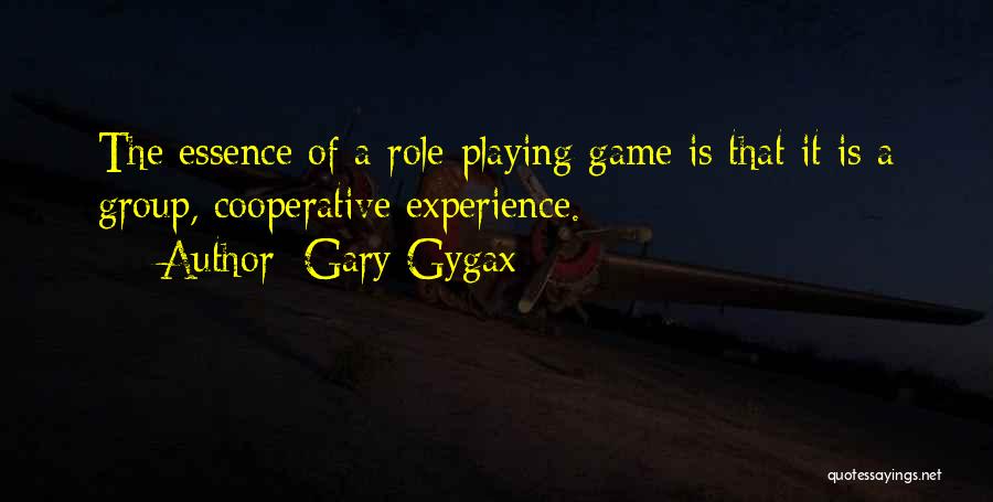 Gary Gygax Quotes: The Essence Of A Role-playing Game Is That It Is A Group, Cooperative Experience.