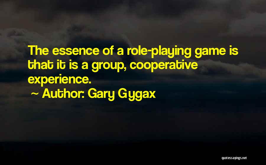 Gary Gygax Quotes: The Essence Of A Role-playing Game Is That It Is A Group, Cooperative Experience.