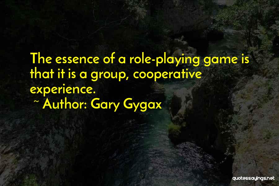 Gary Gygax Quotes: The Essence Of A Role-playing Game Is That It Is A Group, Cooperative Experience.