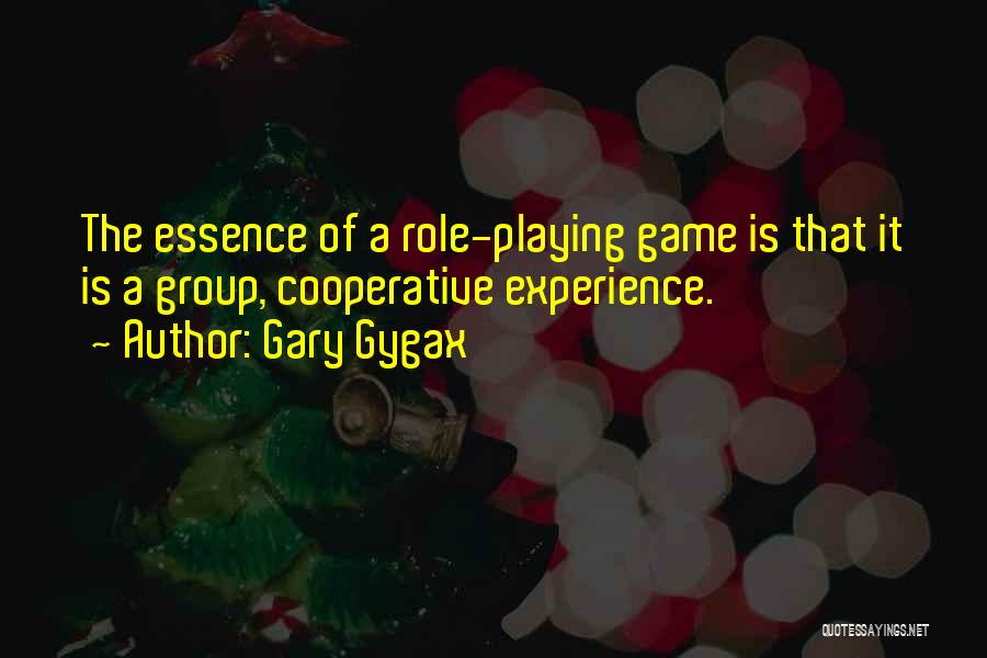 Gary Gygax Quotes: The Essence Of A Role-playing Game Is That It Is A Group, Cooperative Experience.