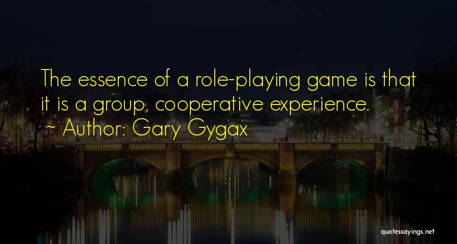 Gary Gygax Quotes: The Essence Of A Role-playing Game Is That It Is A Group, Cooperative Experience.