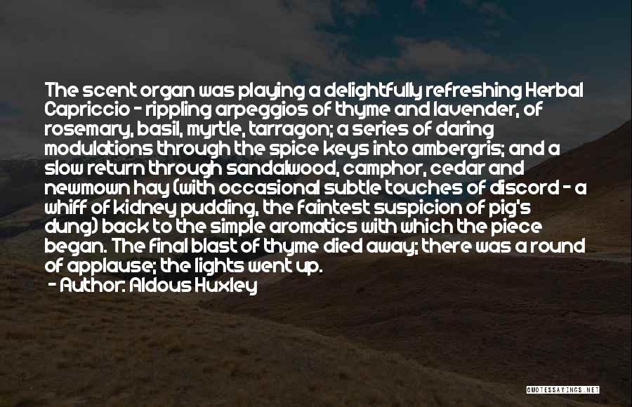 Aldous Huxley Quotes: The Scent Organ Was Playing A Delightfully Refreshing Herbal Capriccio - Rippling Arpeggios Of Thyme And Lavender, Of Rosemary, Basil,