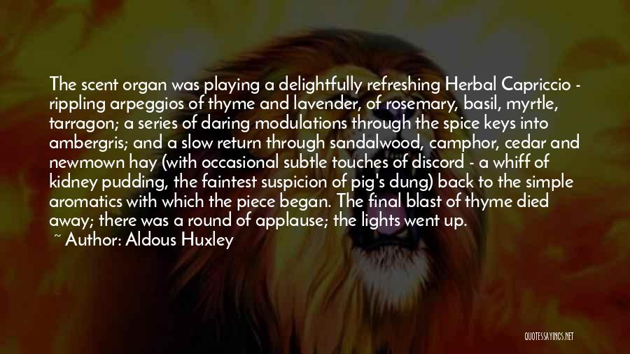 Aldous Huxley Quotes: The Scent Organ Was Playing A Delightfully Refreshing Herbal Capriccio - Rippling Arpeggios Of Thyme And Lavender, Of Rosemary, Basil,