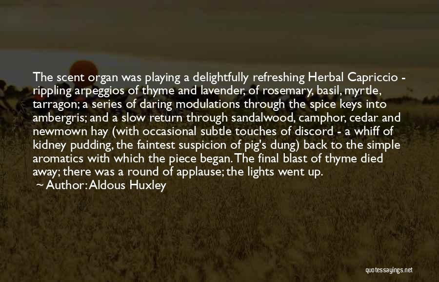 Aldous Huxley Quotes: The Scent Organ Was Playing A Delightfully Refreshing Herbal Capriccio - Rippling Arpeggios Of Thyme And Lavender, Of Rosemary, Basil,