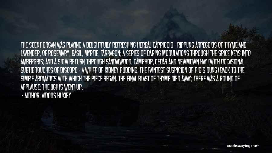 Aldous Huxley Quotes: The Scent Organ Was Playing A Delightfully Refreshing Herbal Capriccio - Rippling Arpeggios Of Thyme And Lavender, Of Rosemary, Basil,