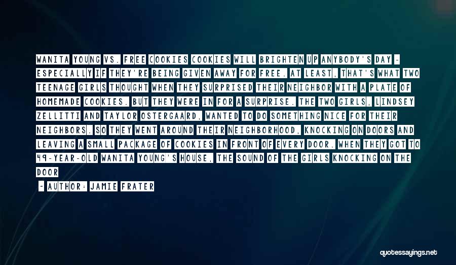 Jamie Frater Quotes: Wanita Young Vs. Free Cookies Cookies Will Brighten Up Anybody's Day - Especially If They're Being Given Away For Free.