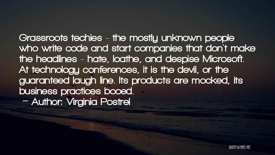 Virginia Postrel Quotes: Grassroots Techies - The Mostly Unknown People Who Write Code And Start Companies That Don't Make The Headlines - Hate,