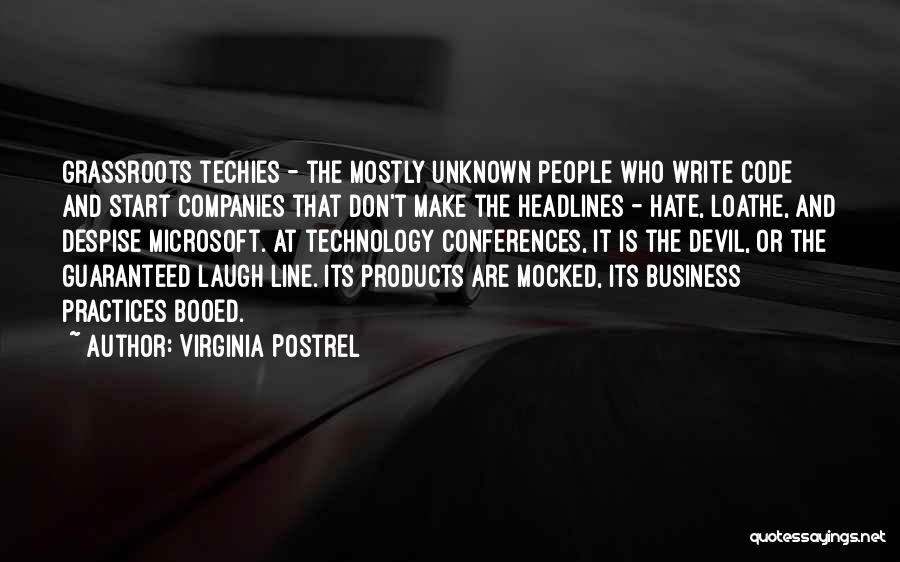 Virginia Postrel Quotes: Grassroots Techies - The Mostly Unknown People Who Write Code And Start Companies That Don't Make The Headlines - Hate,