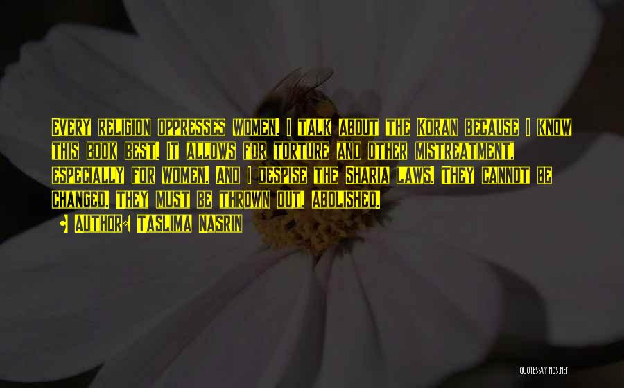 Taslima Nasrin Quotes: Every Religion Oppresses Women. I Talk About The Koran Because I Know This Book Best. It Allows For Torture And