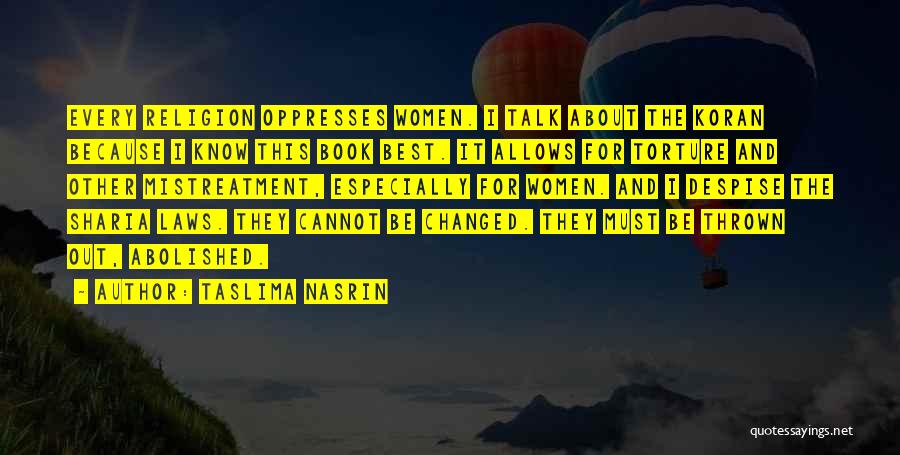 Taslima Nasrin Quotes: Every Religion Oppresses Women. I Talk About The Koran Because I Know This Book Best. It Allows For Torture And