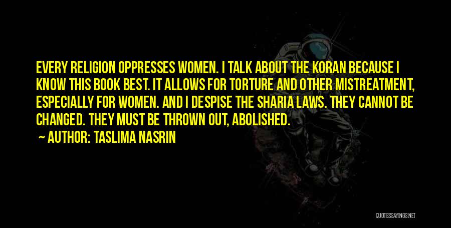 Taslima Nasrin Quotes: Every Religion Oppresses Women. I Talk About The Koran Because I Know This Book Best. It Allows For Torture And