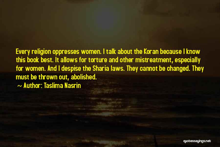 Taslima Nasrin Quotes: Every Religion Oppresses Women. I Talk About The Koran Because I Know This Book Best. It Allows For Torture And