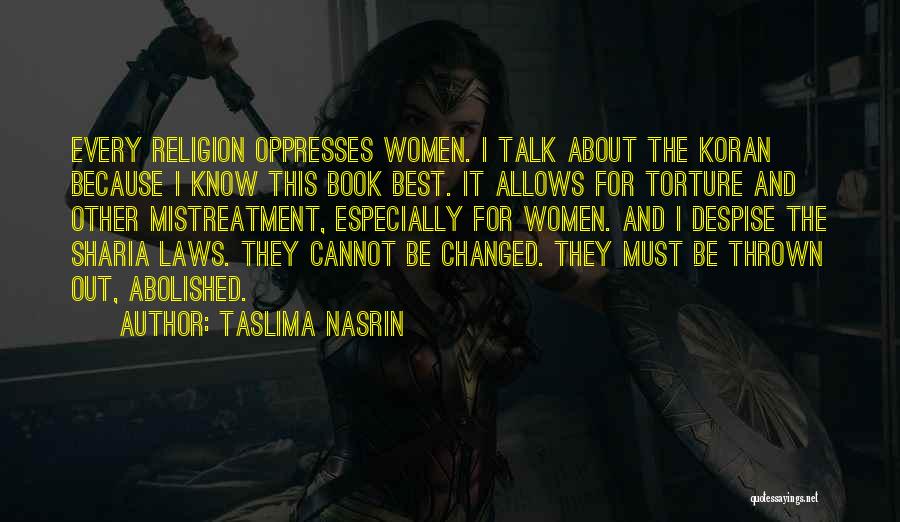 Taslima Nasrin Quotes: Every Religion Oppresses Women. I Talk About The Koran Because I Know This Book Best. It Allows For Torture And